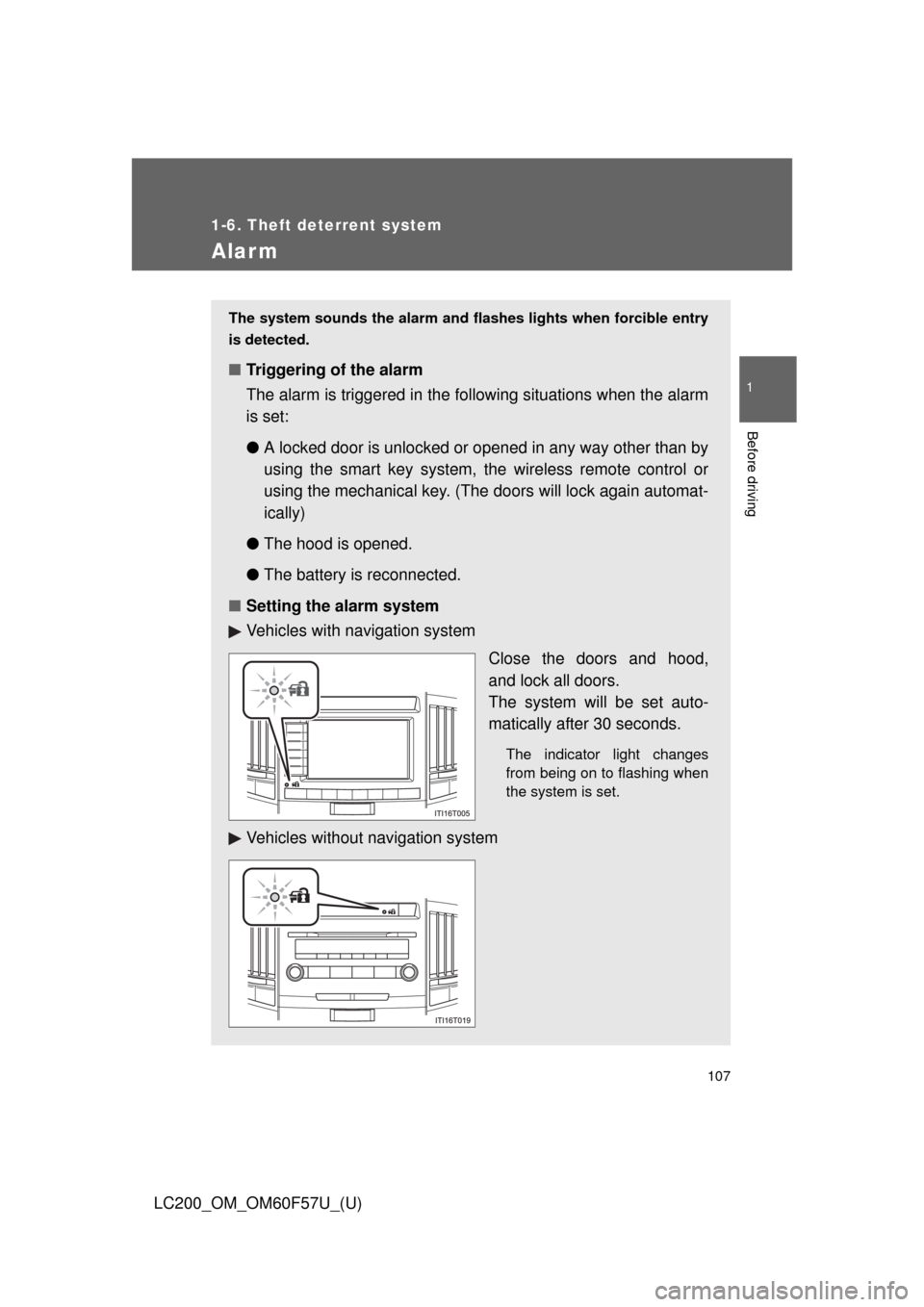 TOYOTA LAND CRUISER 2013 J200 Owners Manual 107
1
1-6. Theft deterrent system
Before driving
LC200_OM_OM60F57U_(U)
Alarm
The system sounds the alarm and flashes lights when forcible entry
is detected.
■Triggering of the alarm
The alarm is tri