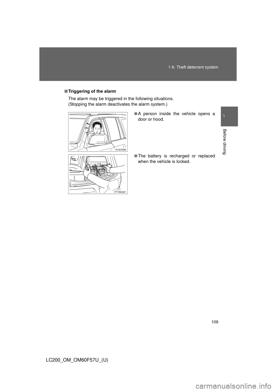 TOYOTA LAND CRUISER 2013 J200 Owners Manual 109 1-6. Theft deterrent system
1
Before driving
LC200_OM_OM60F57U_(U)
■Triggering of the alarm
The alarm may be triggered in the following situations.
(Stopping the alarm deactivates the alarm syst
