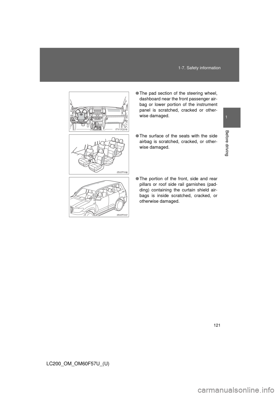 TOYOTA LAND CRUISER 2013 J200 Owners Manual 121 1-7. Safety information
1
Before driving
LC200_OM_OM60F57U_(U)
●The pad section of the steering wheel,
dashboard near the front passenger air-
bag or lower portion of the instrument
panel is scr TOYOTA LAND CRUISER 2013 J200 Owners Manual 121 1-7. Safety information
1
Before driving
LC200_OM_OM60F57U_(U)
●The pad section of the steering wheel,
dashboard near the front passenger air-
bag or lower portion of the instrument
panel is scr