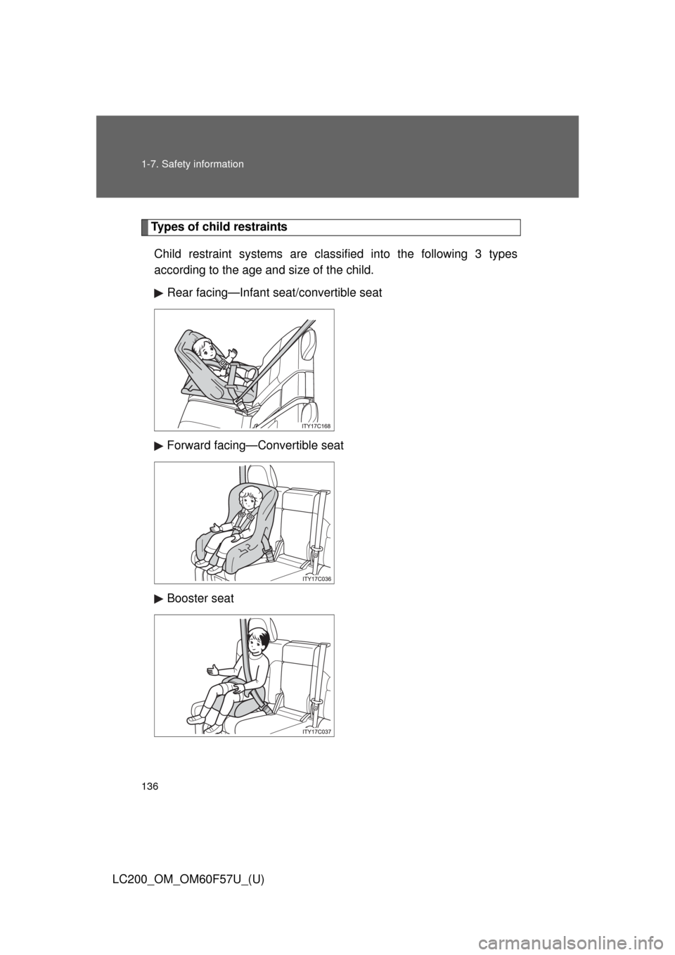 TOYOTA LAND CRUISER 2013 J200 Owners Manual 136 1-7. Safety information
LC200_OM_OM60F57U_(U)
Types of child restraints
Child restraint systems are classified into the following 3 types
according to the age and size of the child.
Rear facing TOYOTA LAND CRUISER 2013 J200 Owners Manual 136 1-7. Safety information
LC200_OM_OM60F57U_(U)
Types of child restraints
Child restraint systems are classified into the following 3 types
according to the age and size of the child.
Rear facing