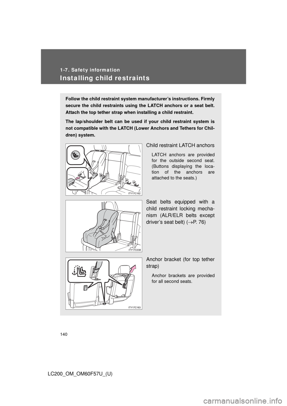 TOYOTA LAND CRUISER 2013 J200 Owners Manual 140
1-7. Safety information
LC200_OM_OM60F57U_(U)
Installing child restraints
Follow the child restraint system manufacturer’s instructions. Firmly
secure the child restraints using the LATCH anchor TOYOTA LAND CRUISER 2013 J200 Owners Manual 140
1-7. Safety information
LC200_OM_OM60F57U_(U)
Installing child restraints
Follow the child restraint system manufacturer’s instructions. Firmly
secure the child restraints using the LATCH anchor