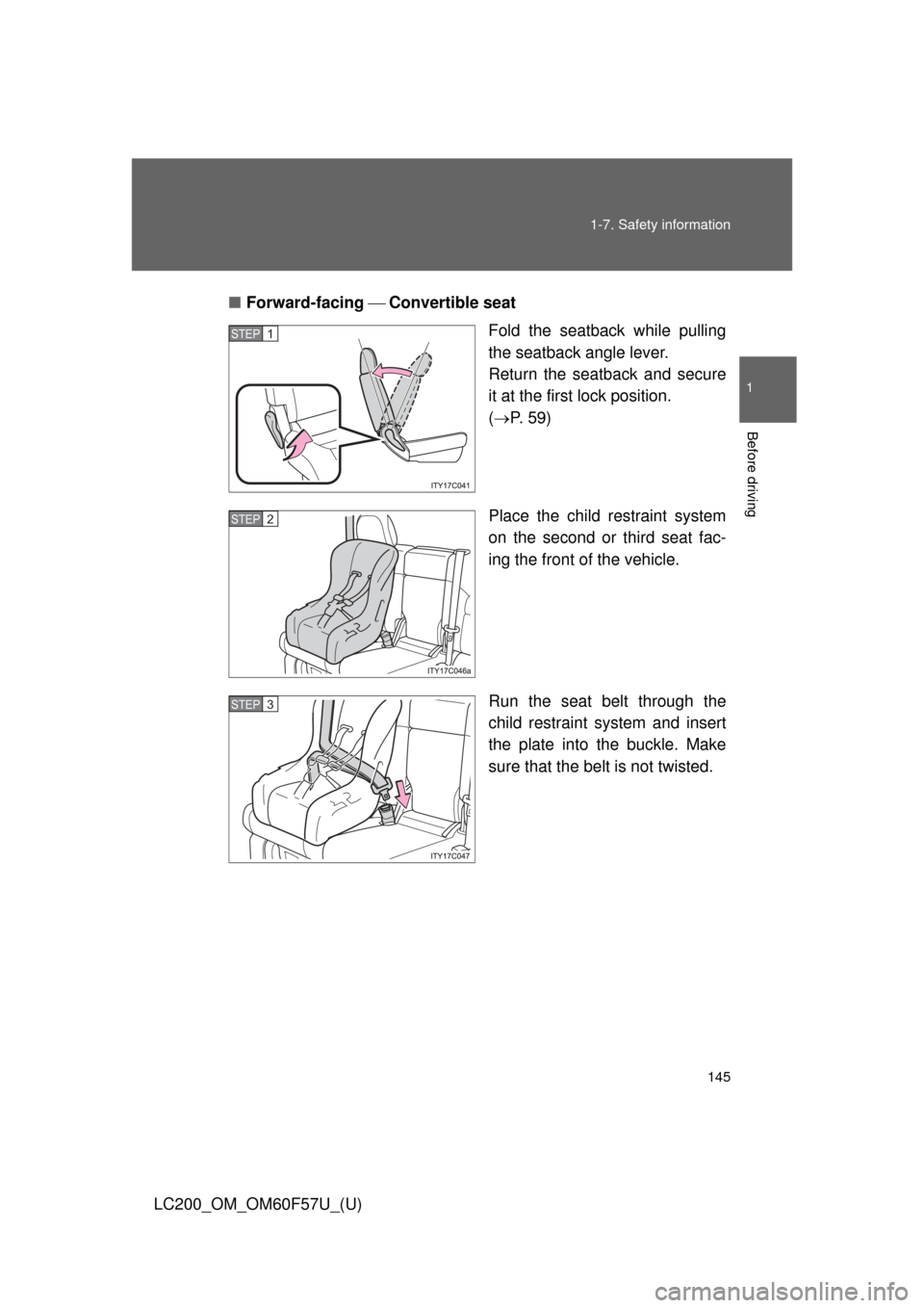 TOYOTA LAND CRUISER 2013 J200 Owners Manual 145 1-7. Safety information
1
Before driving
LC200_OM_OM60F57U_(U)■Forward-facing Convertible seat
Fold the seatback while pulling
the seatback angle lever. 
Return the seatback and secure
it 