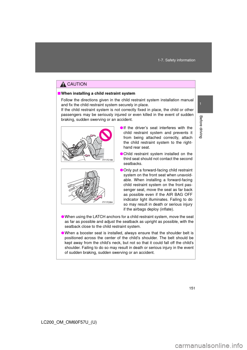 TOYOTA LAND CRUISER 2013 J200 Owners Manual 151 1-7. Safety information
1
Before driving
LC200_OM_OM60F57U_(U)
CAUTION
■When installing a child restraint system
Follow the directions given in the child restraint system installation manual
and TOYOTA LAND CRUISER 2013 J200 Owners Manual 151 1-7. Safety information
1
Before driving
LC200_OM_OM60F57U_(U)
CAUTION
■When installing a child restraint system
Follow the directions given in the child restraint system installation manual
and