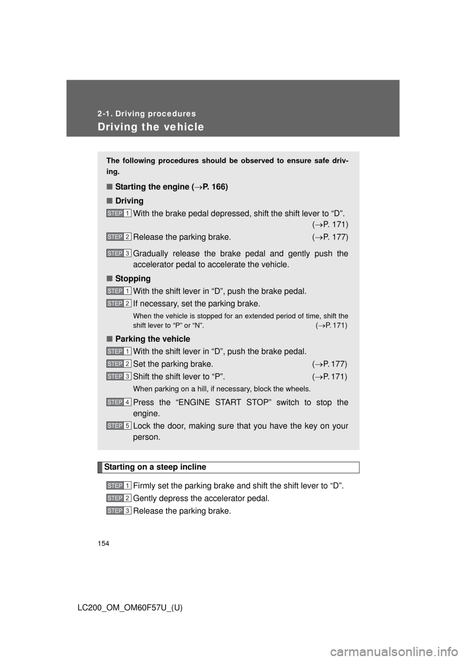 TOYOTA LAND CRUISER 2013 J200 Owners Manual 154
LC200_OM_OM60F57U_(U)
2-1. Driving procedures
Driving the vehicle
Starting on a steep incline
Firmly set the parking brake and shift the shift lever to “D”.
Gently depress the accelerator peda TOYOTA LAND CRUISER 2013 J200 Owners Manual 154
LC200_OM_OM60F57U_(U)
2-1. Driving procedures
Driving the vehicle
Starting on a steep incline
Firmly set the parking brake and shift the shift lever to “D”.
Gently depress the accelerator peda