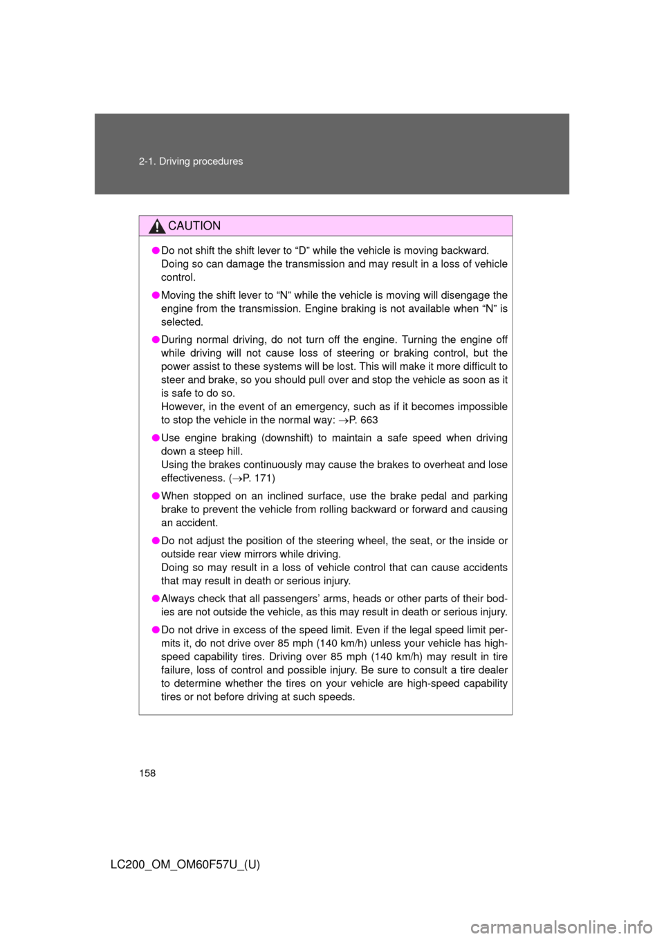 TOYOTA LAND CRUISER 2013 J200 Owners Manual 158 2-1. Driving procedures
LC200_OM_OM60F57U_(U)
CAUTION
●Do not shift the shift lever to “D” while the vehicle is moving backward.
Doing so can damage the transmission and may result in a loss