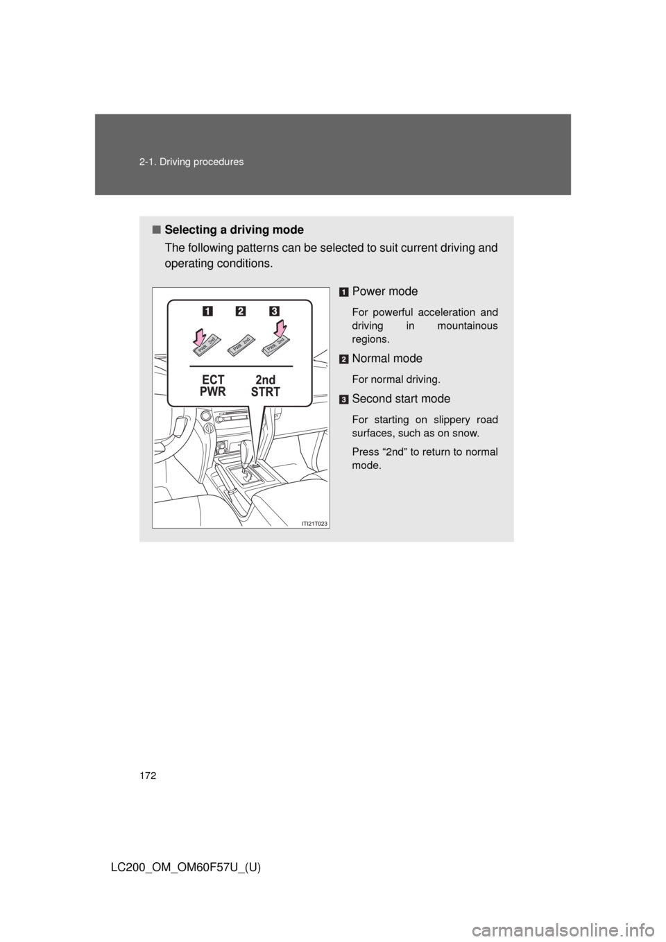 TOYOTA LAND CRUISER 2013 J200 Owners Manual 172 2-1. Driving procedures
LC200_OM_OM60F57U_(U)
■Selecting a driving mode
The following patterns can be selected to suit current driving and
operating conditions. 
Power mode
For powerful accelera