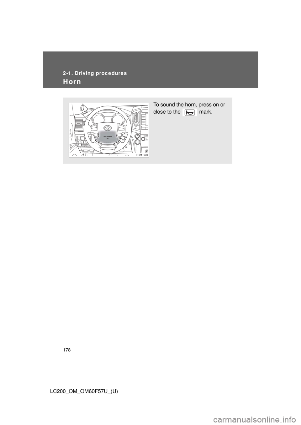 TOYOTA LAND CRUISER 2013 J200 Owners Manual 178
2-1. Driving procedures
LC200_OM_OM60F57U_(U)
Hor n
To sound the horn, press on or
close to the   mark. 