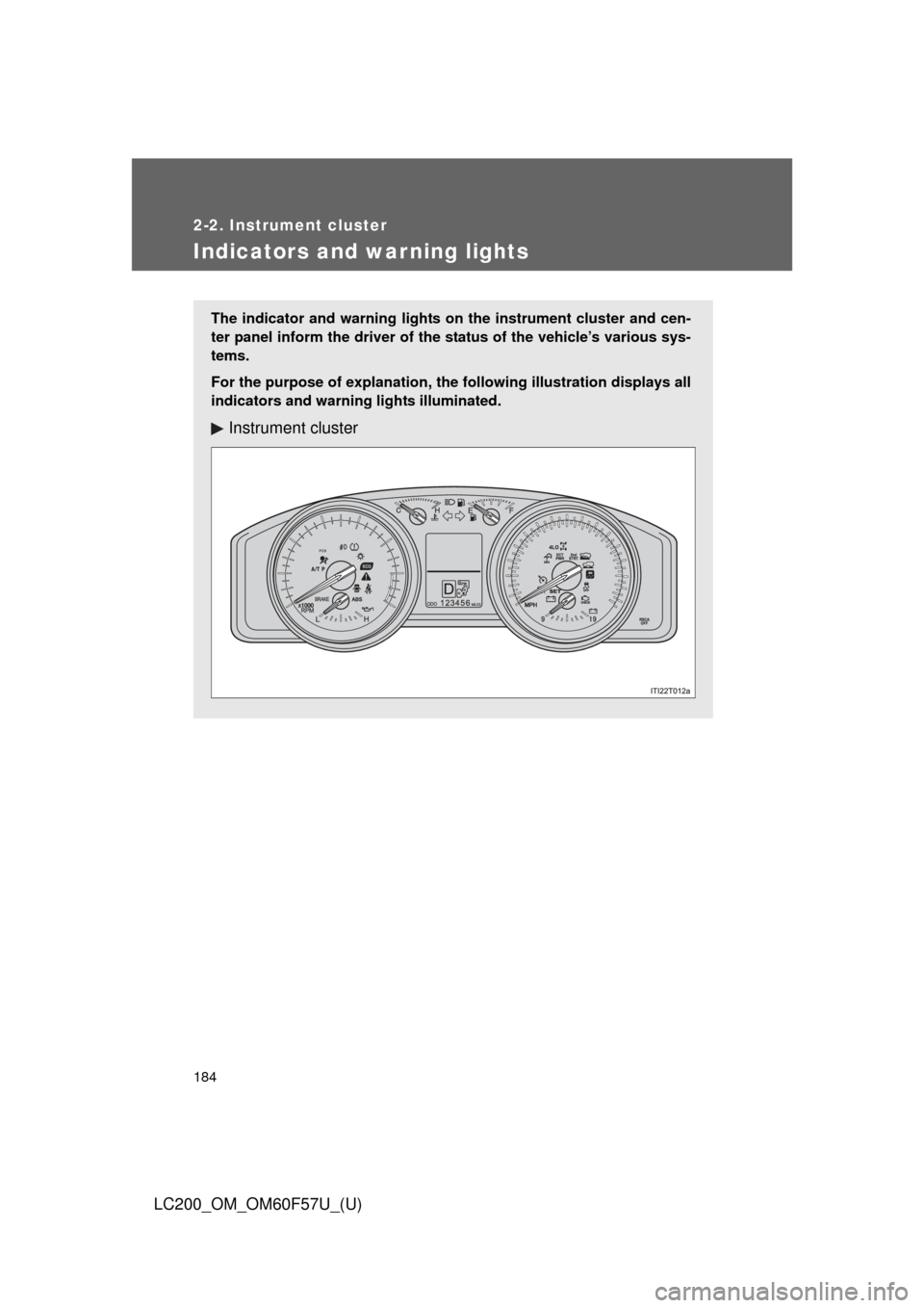 TOYOTA LAND CRUISER 2013 J200 Owners Manual 184
2-2. Instrument cluster
LC200_OM_OM60F57U_(U)
Indicators and warning lights
The indicator and warning lights on the instrument cluster and cen-
ter panel inform the driver of the status of the veh