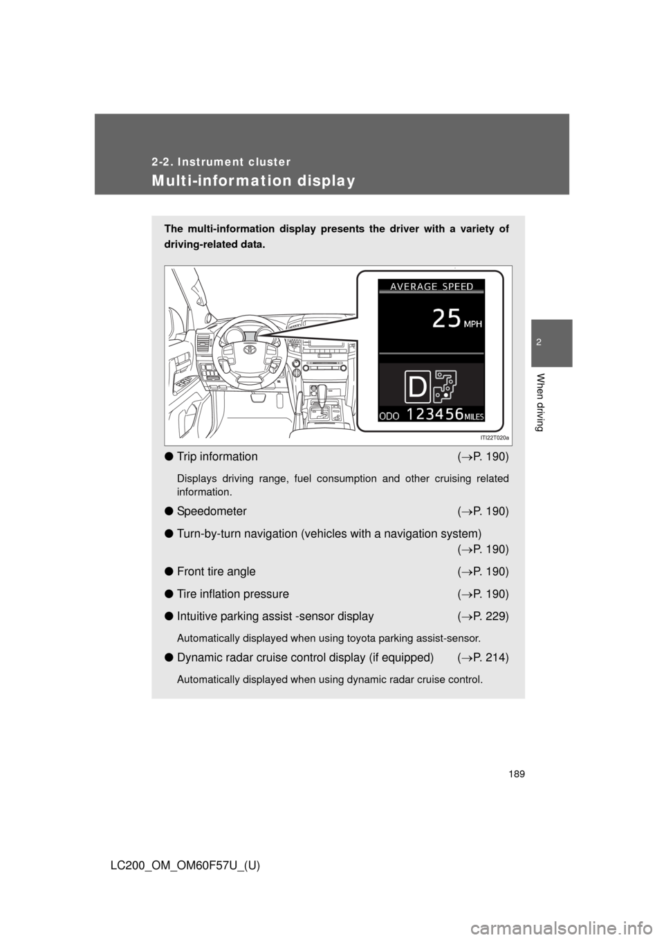 TOYOTA LAND CRUISER 2013 J200 Owners Manual 189
2-2. Instrument cluster
2
When driving
LC200_OM_OM60F57U_(U)
Multi-information display
The multi-information display presents the driver with a variety of
driving-related data.
●Trip information