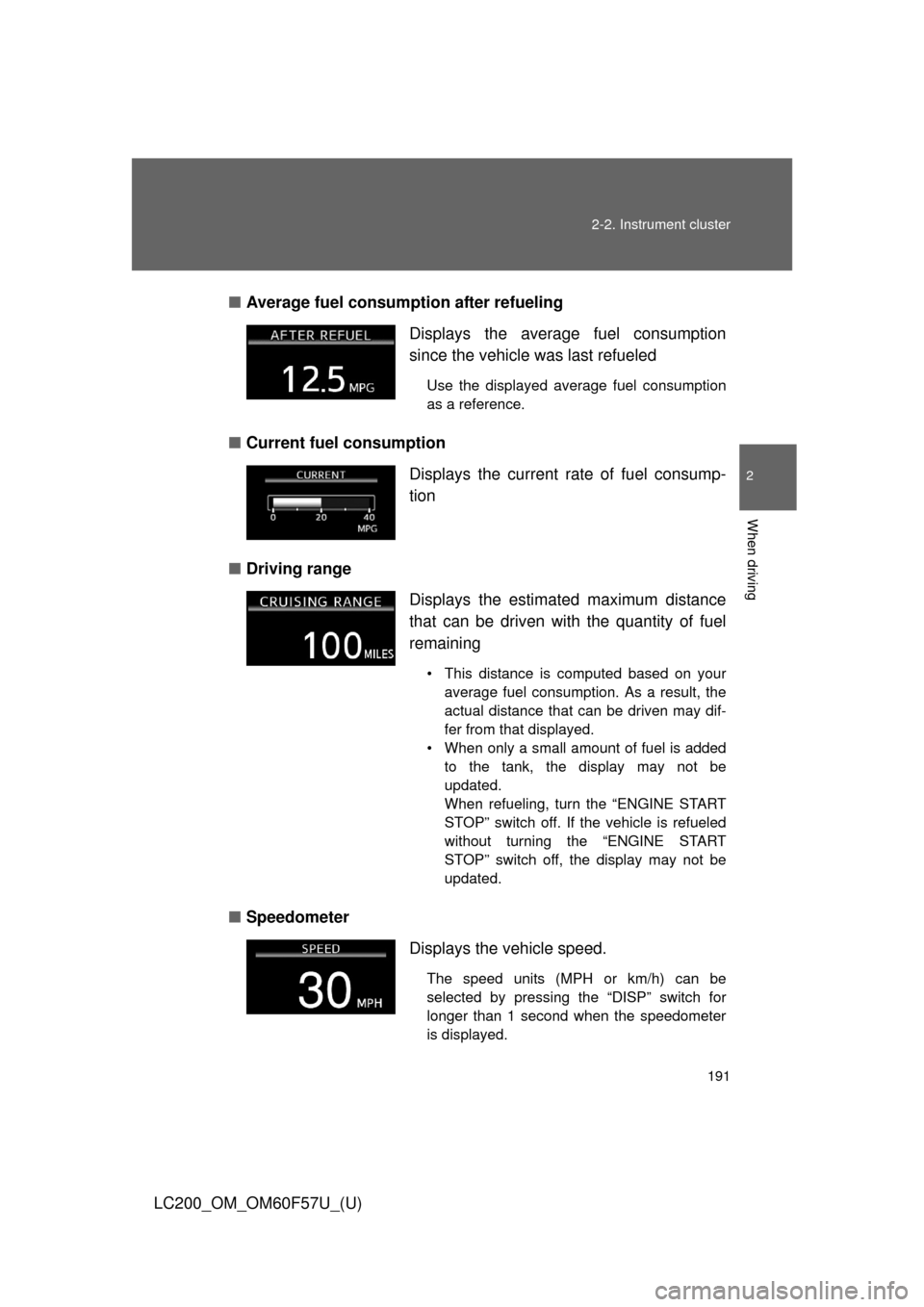TOYOTA LAND CRUISER 2013 J200 Owners Manual 191 2-2. Instrument cluster
2
When driving
LC200_OM_OM60F57U_(U)■Average fuel consumption after refueling
■Current fuel consumption 
■Driving range 
■SpeedometerDisplays the average fuel consu