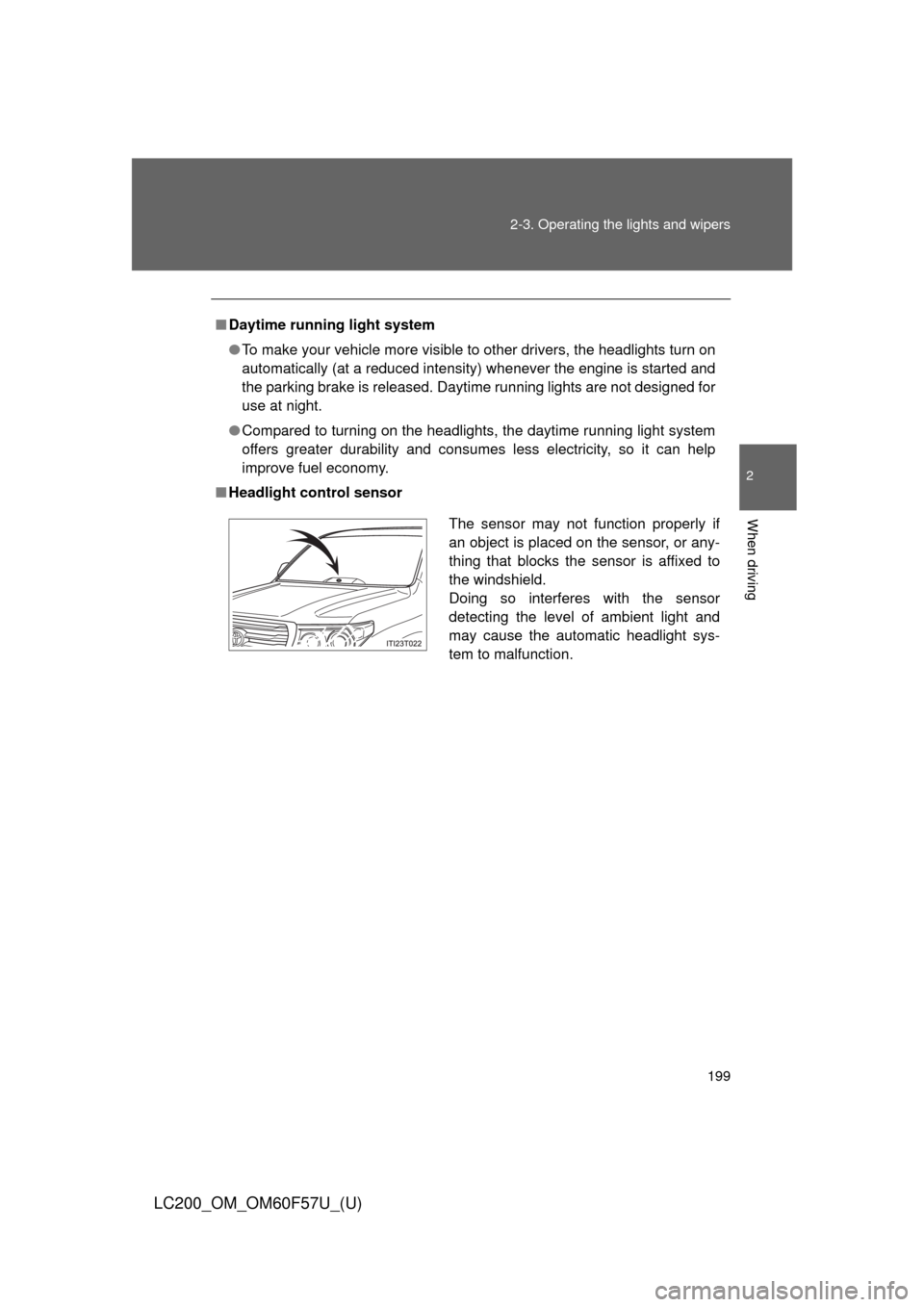 TOYOTA LAND CRUISER 2013 J200 Owners Manual 199 2-3. Operating the lights and wipers
2
When driving
LC200_OM_OM60F57U_(U)
■Daytime running light system
●To make your vehicle more visible to other drivers, the headlights turn on
automaticall