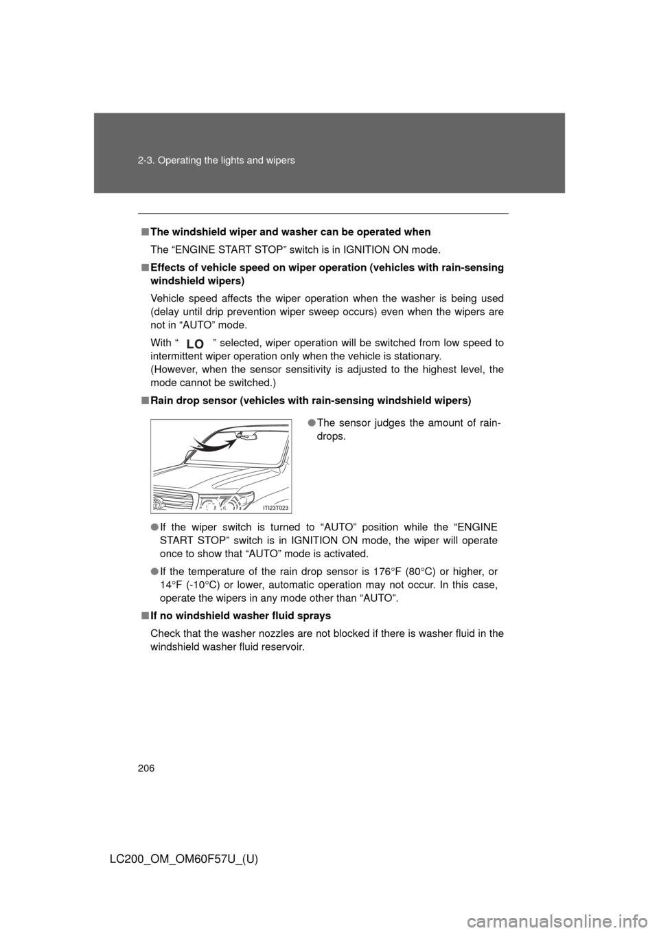 TOYOTA LAND CRUISER 2013 J200 Owners Manual 206 2-3. Operating the lights and wipers
LC200_OM_OM60F57U_(U)
■The windshield wiper and washer can be operated when
The “ENGINE START STOP” switch is in IGNITION ON mode.
■Effects of vehicle 