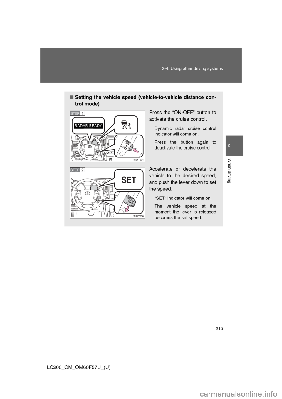 TOYOTA LAND CRUISER 2013 J200 Owners Manual 215 2-4. Using other driving systems
2
When driving
LC200_OM_OM60F57U_(U)
■Setting the vehicle speed (vehicle-to-vehicle distance con-
trol mode)
Press the “ON-OFF” button to
activate the cruise TOYOTA LAND CRUISER 2013 J200 Owners Manual 215 2-4. Using other driving systems
2
When driving
LC200_OM_OM60F57U_(U)
■Setting the vehicle speed (vehicle-to-vehicle distance con-
trol mode)
Press the “ON-OFF” button to
activate the cruise