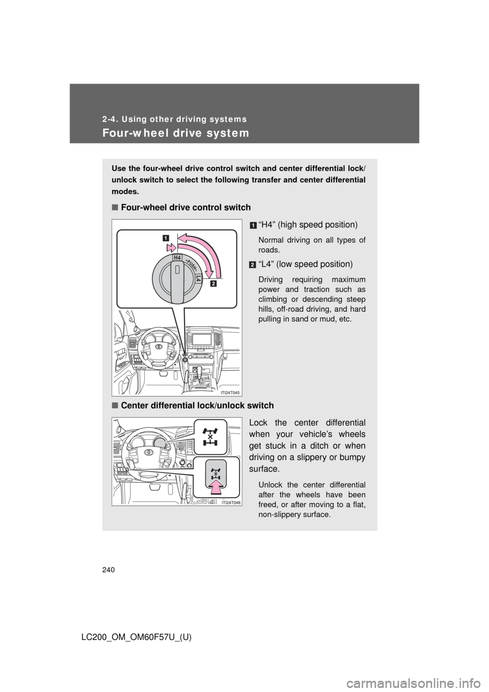 TOYOTA LAND CRUISER 2013 J200 Owners Manual 240
2-4. Using other driving systems
LC200_OM_OM60F57U_(U)
Four-wheel drive system
Use the four-wheel drive control switch and center differential lock/
unlock switch to select the following transfer TOYOTA LAND CRUISER 2013 J200 Owners Manual 240
2-4. Using other driving systems
LC200_OM_OM60F57U_(U)
Four-wheel drive system
Use the four-wheel drive control switch and center differential lock/
unlock switch to select the following transfer