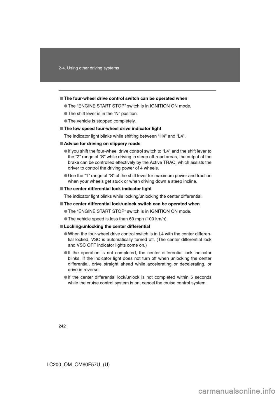 TOYOTA LAND CRUISER 2013 J200 Owners Manual 242 2-4. Using other driving systems
LC200_OM_OM60F57U_(U)
■The four-wheel drive control switch can be operated when
●The “ENGINE START STOP” switch is in IGNITION ON mode.
●The shift lever 