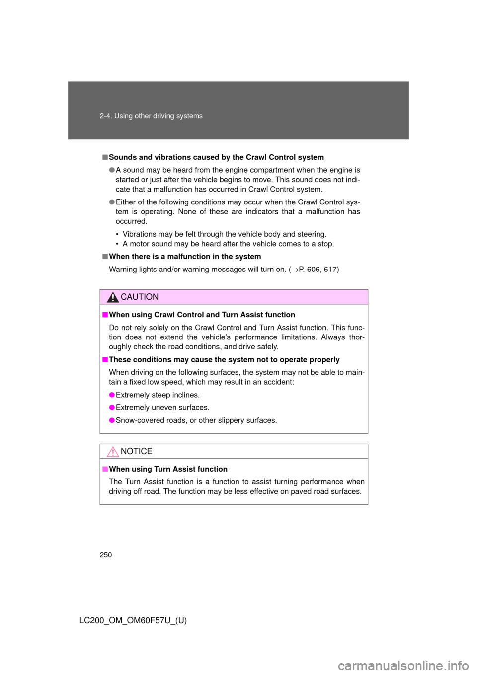 TOYOTA LAND CRUISER 2013 J200 Owners Manual 250 2-4. Using other driving systems
LC200_OM_OM60F57U_(U)
■Sounds and vibrations caused by the Crawl Control system
●A sound may be heard from the engine compartment when the engine is
started or