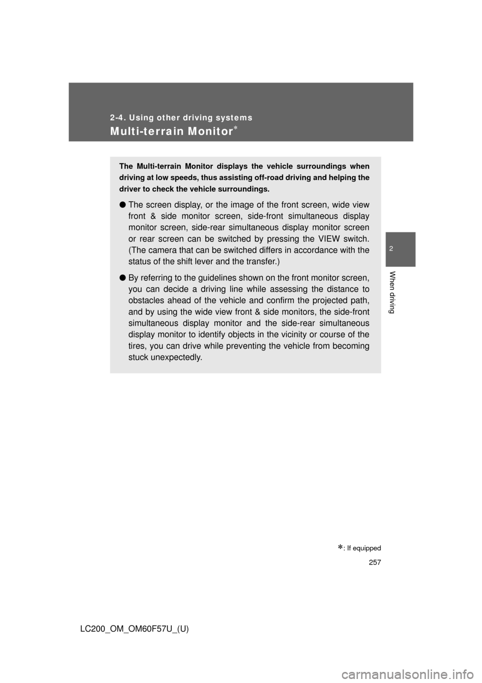 TOYOTA LAND CRUISER 2013 J200 Owners Manual 257
2-4. Using other driving systems
2
When driving
LC200_OM_OM60F57U_(U)
Multi-terrain Monitor
: If equipped
The Multi-terrain Monitor displays the vehicle surroundings when
driving at low spee TOYOTA LAND CRUISER 2013 J200 Owners Manual 257
2-4. Using other driving systems
2
When driving
LC200_OM_OM60F57U_(U)
Multi-terrain Monitor
: If equipped
The Multi-terrain Monitor displays the vehicle surroundings when
driving at low spee
