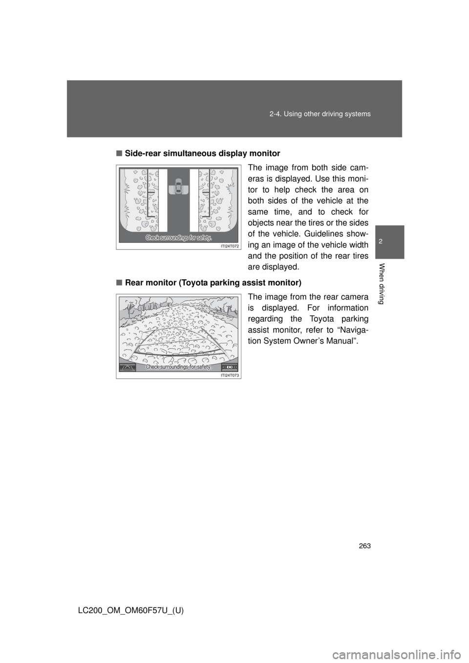 TOYOTA LAND CRUISER 2013 J200 Owners Manual 263 2-4. Using other driving systems
2
When driving
LC200_OM_OM60F57U_(U)■Side-rear simultaneous display monitor
The image from both side cam-
eras is displayed. Use this moni-
tor to help check the