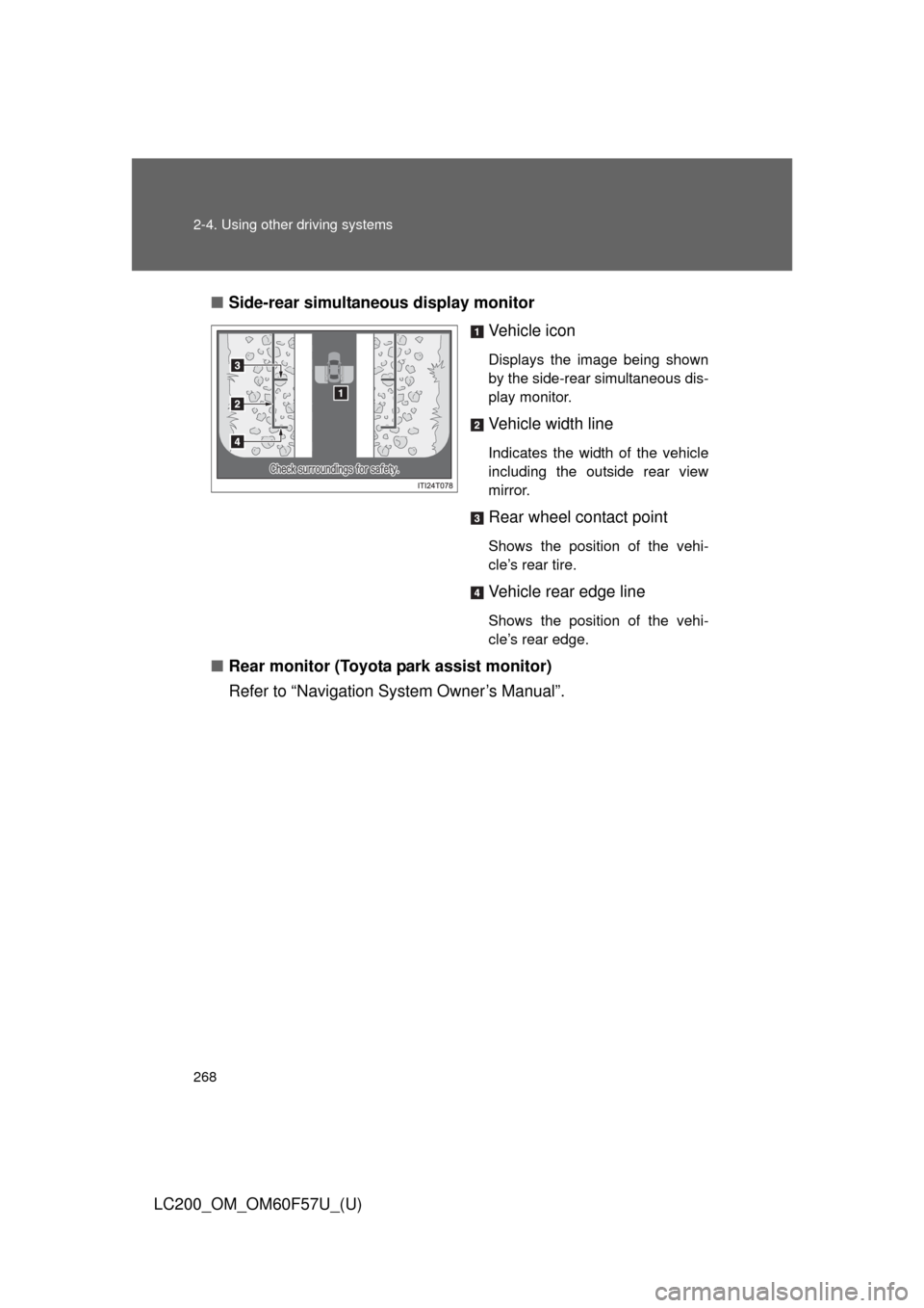 TOYOTA LAND CRUISER 2013 J200 Owners Manual 268 2-4. Using other driving systems
LC200_OM_OM60F57U_(U)■Side-rear simultaneous display monitor
Vehicle icon
Displays the image being shown
by the side-rear simultaneous dis-
play monitor.
Vehicle