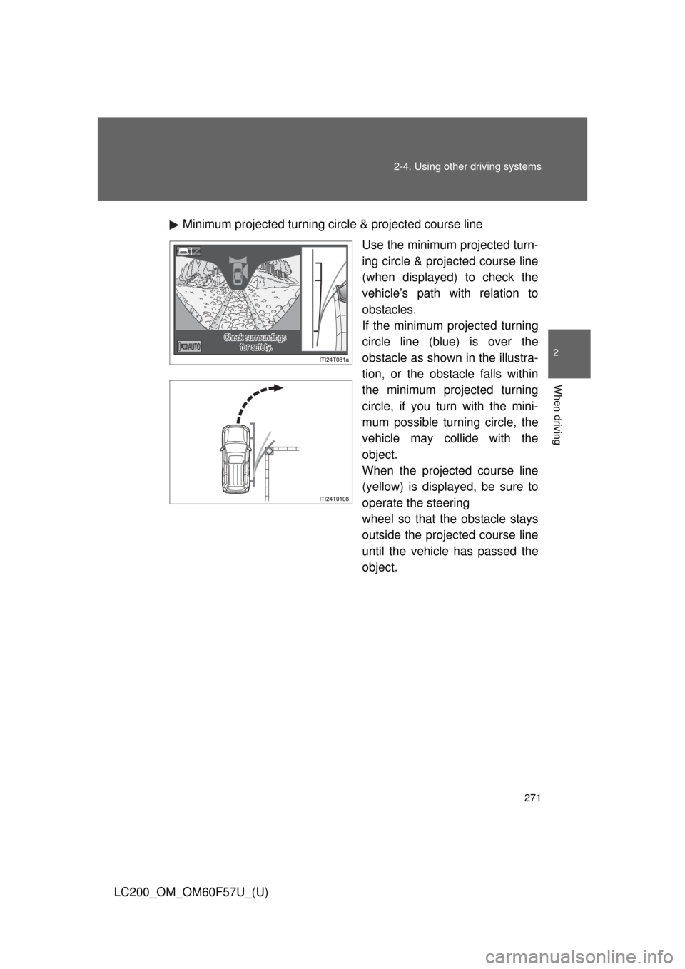 TOYOTA LAND CRUISER 2013 J200 Owners Manual 271 2-4. Using other driving systems
2
When driving
LC200_OM_OM60F57U_(U)Minimum projected turning circle & projected course line
Use the minimum projected turn-
ing circle & projected course line
(wh