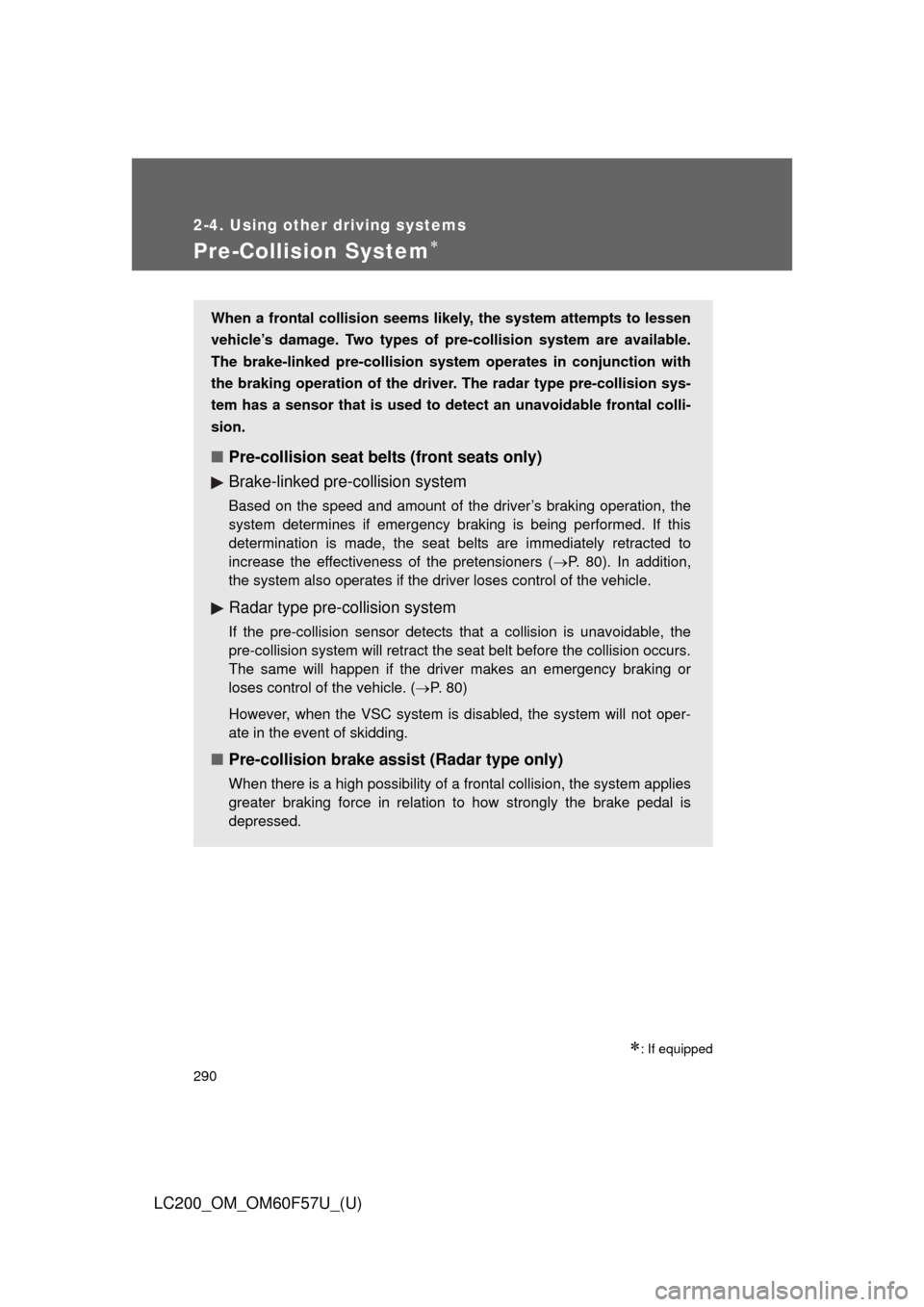 TOYOTA LAND CRUISER 2013 J200 Owners Manual 290
2-4. Using other driving systems
LC200_OM_OM60F57U_(U)
Pre-Collision System
: If equipped
When a frontal collision seems likely, the system attempts to lessen
vehicle’s damage. Two types o TOYOTA LAND CRUISER 2013 J200 Owners Manual 290
2-4. Using other driving systems
LC200_OM_OM60F57U_(U)
Pre-Collision System
: If equipped
When a frontal collision seems likely, the system attempts to lessen
vehicle’s damage. Two types o