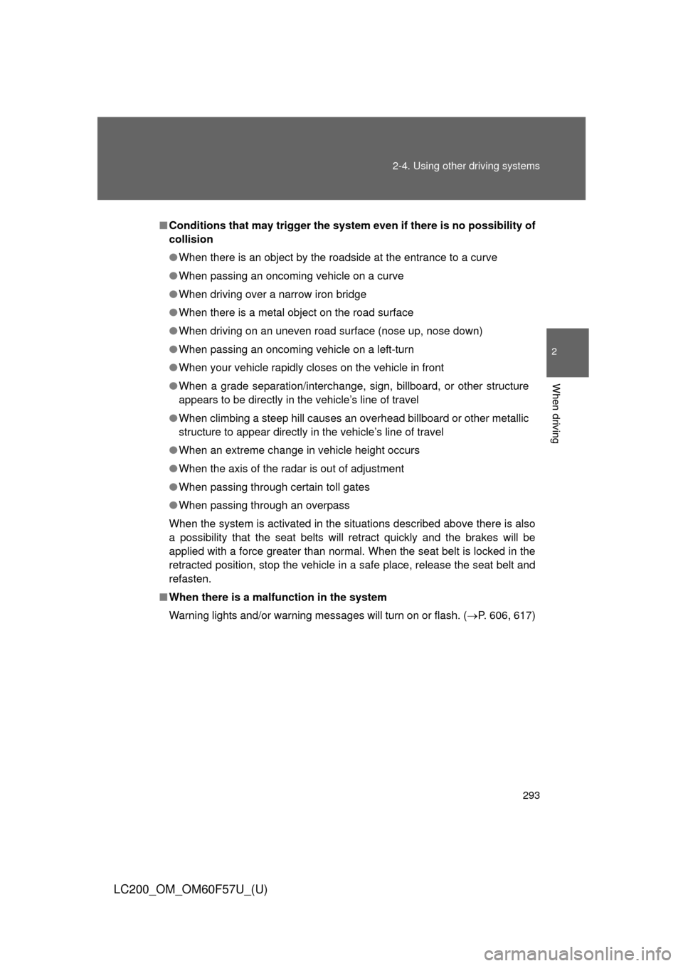 TOYOTA LAND CRUISER 2013 J200 Owners Manual 293 2-4. Using other driving systems
2
When driving
LC200_OM_OM60F57U_(U)
■Conditions that may trigger the system even if there is no possibility of
collision
●When there is an object by the roads