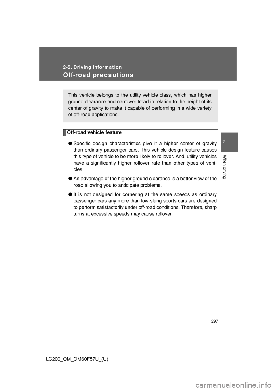 TOYOTA LAND CRUISER 2013 J200 Owners Manual 297
2
When driving
LC200_OM_OM60F57U_(U)
2-5. Driving information
Off-road precautions
Off-road vehicle feature
●Specific design characteristics give it a higher center of gravity
than ordinary pass TOYOTA LAND CRUISER 2013 J200 Owners Manual 297
2
When driving
LC200_OM_OM60F57U_(U)
2-5. Driving information
Off-road precautions
Off-road vehicle feature
●Specific design characteristics give it a higher center of gravity
than ordinary pass