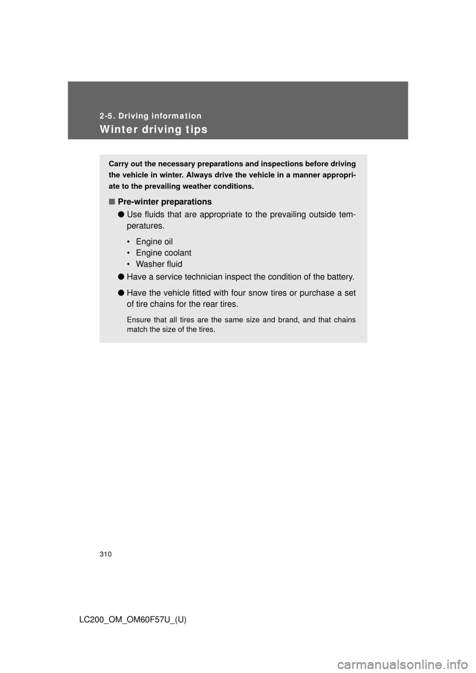 TOYOTA LAND CRUISER 2013 J200 Owners Manual 310
2-5. Driving information
LC200_OM_OM60F57U_(U)
Winter driving tips
Carry out the necessary preparations and inspections before driving
the vehicle in winter. Always drive the vehicle in a manner a TOYOTA LAND CRUISER 2013 J200 Owners Manual 310
2-5. Driving information
LC200_OM_OM60F57U_(U)
Winter driving tips
Carry out the necessary preparations and inspections before driving
the vehicle in winter. Always drive the vehicle in a manner a