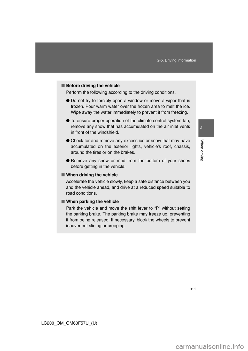 TOYOTA LAND CRUISER 2013 J200 Owners Manual 311 2-5. Driving information
2
When driving
LC200_OM_OM60F57U_(U)
■Before driving the vehicle
Perform the following according to the driving conditions. 
●Do not try to forcibly open a window or m