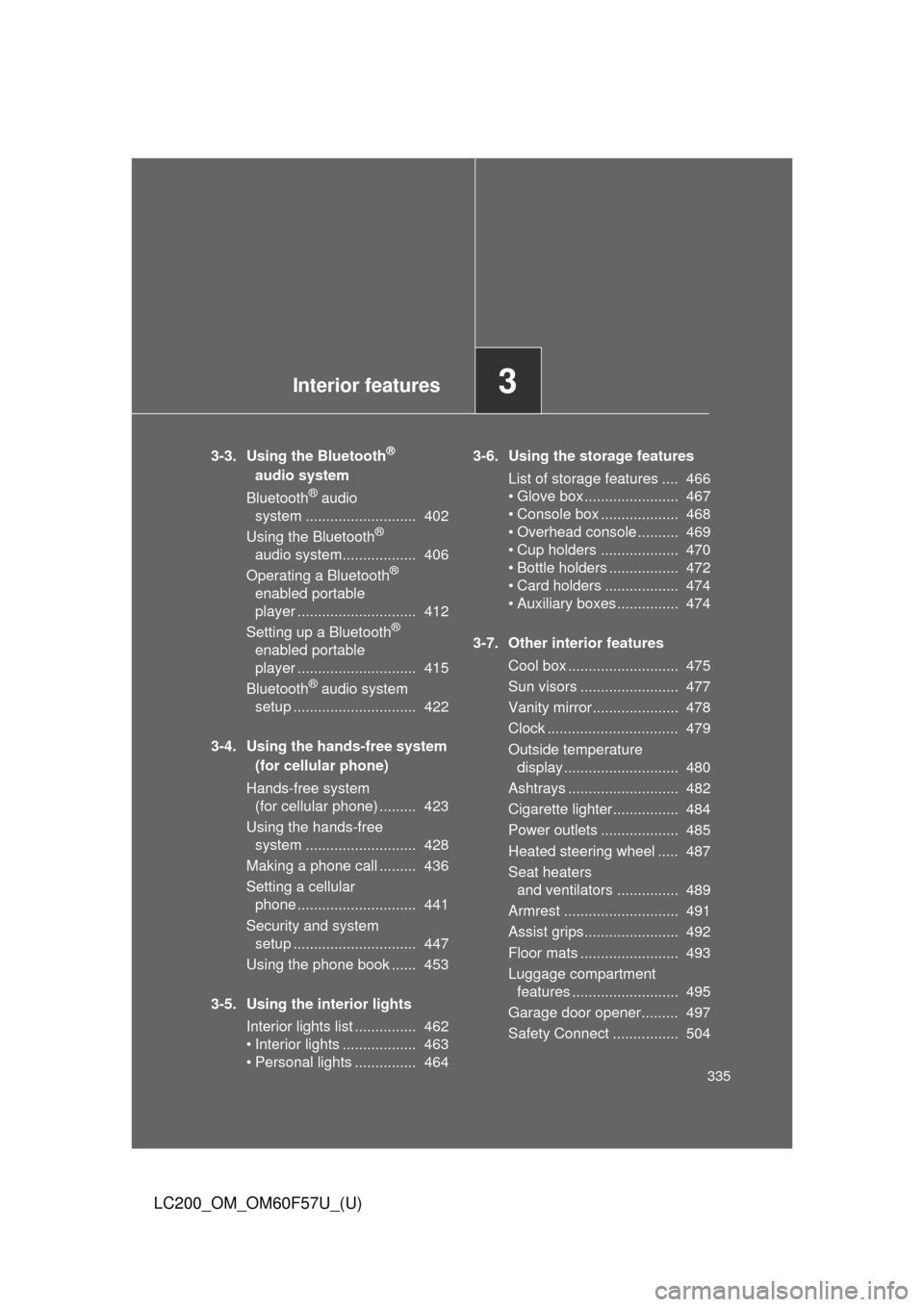 TOYOTA LAND CRUISER 2013 J200 Owners Manual Interior features3
335
LC200_OM_OM60F57U_(U)
3-3. Using the Bluetooth® 
audio system
Bluetooth
® audio 
system ...........................  402
Using the Bluetooth
® 
audio system..................