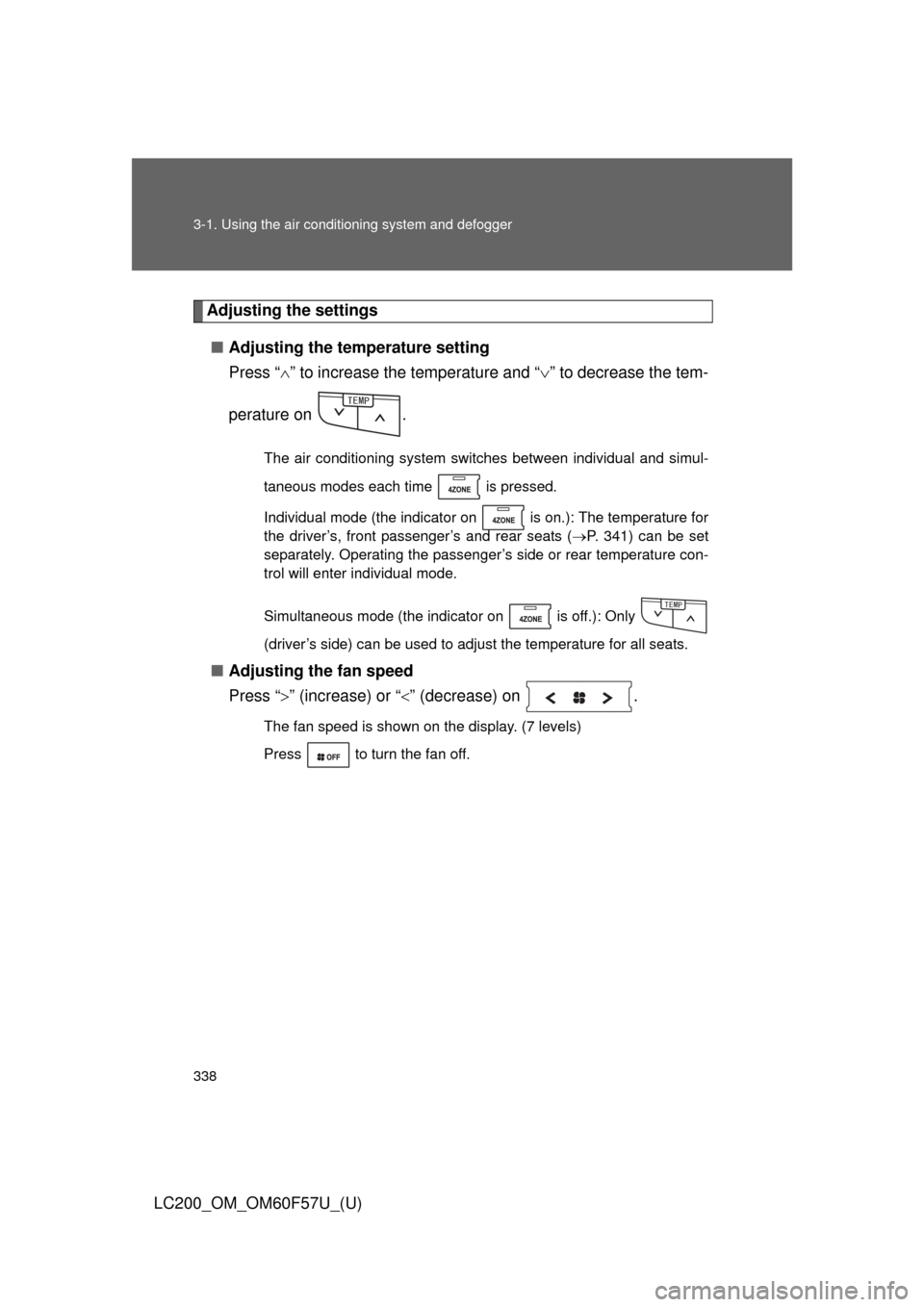 TOYOTA LAND CRUISER 2013 J200 Owners Manual 338 3-1. Using the air conditioning system and defogger
LC200_OM_OM60F57U_(U)
Adjusting the settings
■Adjusting the temperature setting
Press “” to increase the temperature and “” to d