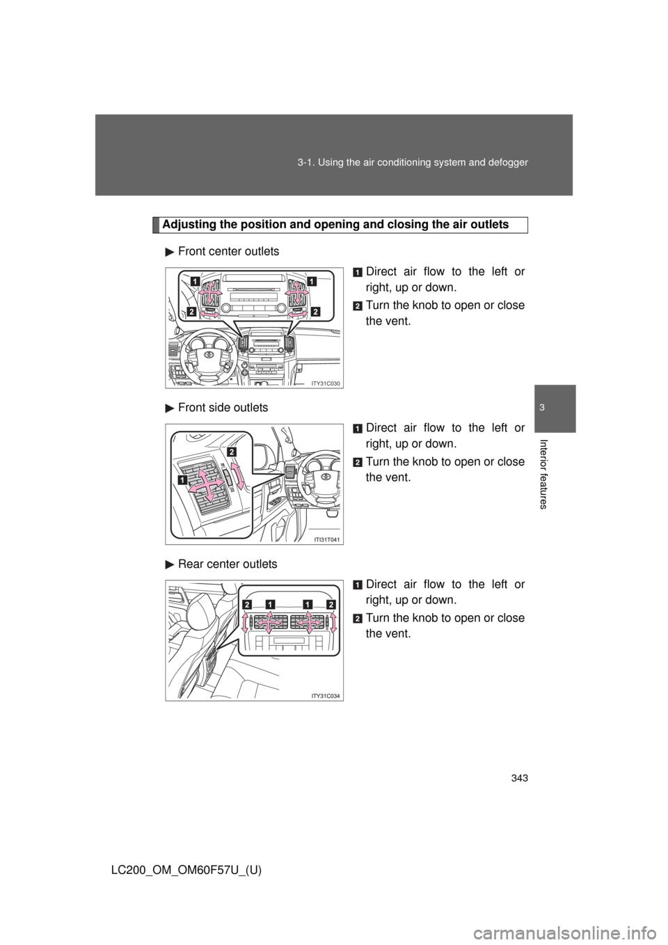 TOYOTA LAND CRUISER 2013 J200 Owners Manual 343 3-1. Using the air conditioning system and defogger
3
Interior features
LC200_OM_OM60F57U_(U)
Adjusting the position and opening and closing the air outlets
Front center outlets
Direct air flow to