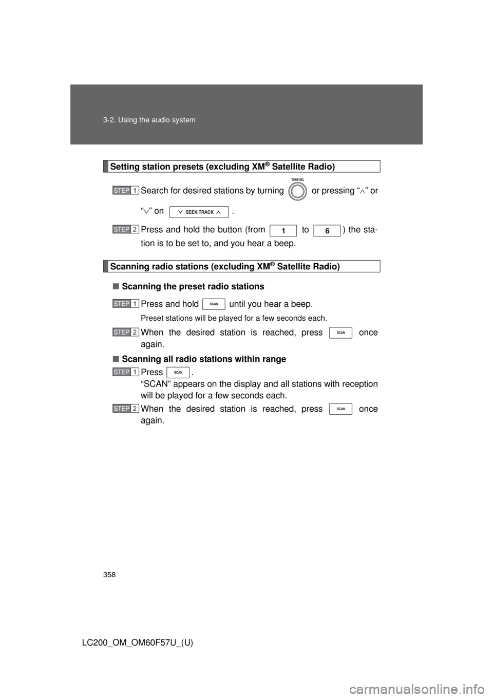 TOYOTA LAND CRUISER 2013 J200 Owners Manual 358 3-2. Using the audio system
LC200_OM_OM60F57U_(U)
Setting station presets (excluding XM® Satellite Radio)
Search for desired stations by turning   or pressing “” or
“” on  .
Press a