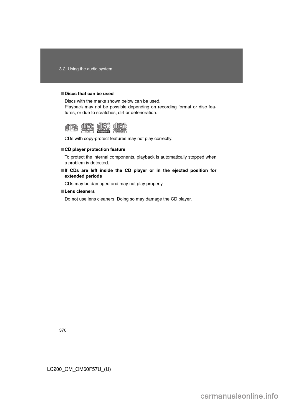 TOYOTA LAND CRUISER 2013 J200 Owners Manual 370 3-2. Using the audio system
LC200_OM_OM60F57U_(U)
■Discs that can be used
Discs with the marks shown below can be used.
Playback may not be possible depending on recording format or disc fea-
tu