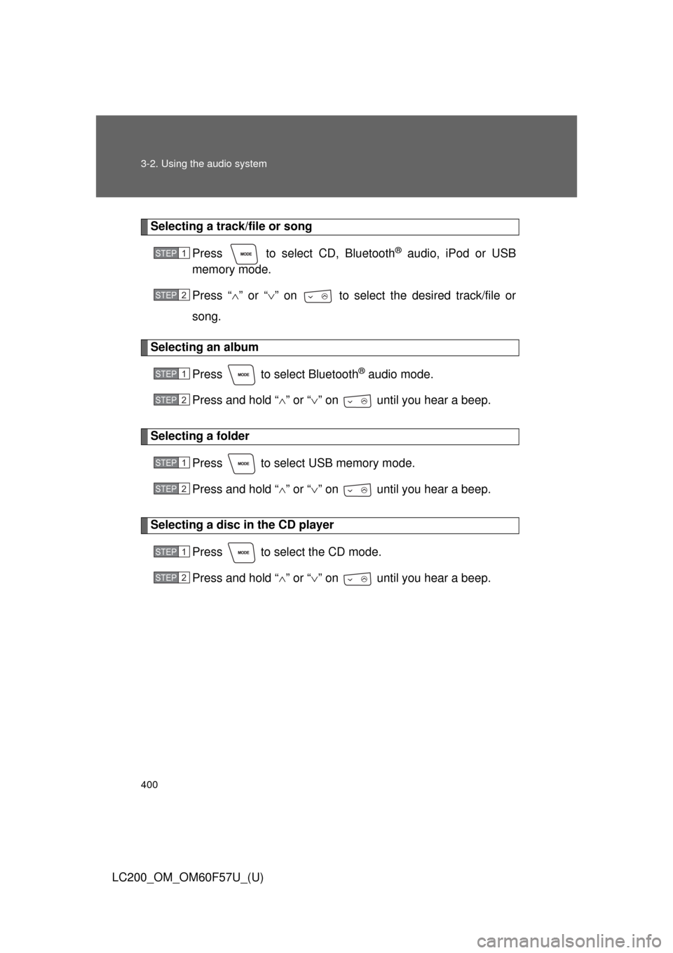 TOYOTA LAND CRUISER 2013 J200 Owners Manual 400 3-2. Using the audio system
LC200_OM_OM60F57U_(U)
Selecting a track/file or song
Press   to select CD, Bluetooth
® audio, iPod or USB
memory mode.
Press “” or “” on   to select the 