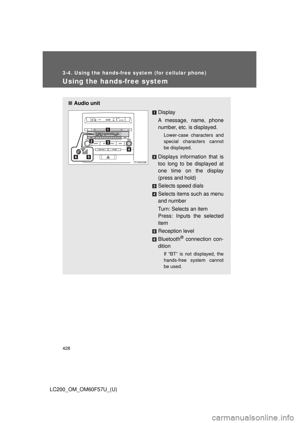 TOYOTA LAND CRUISER 2013 J200 Owners Manual 428
3-4. Using the hands-free system (for cellular phone)
LC200_OM_OM60F57U_(U)
Using the hands-free system
■Audio unit
Display
A message, name, phone
number, etc. is displayed.
Lower-case character TOYOTA LAND CRUISER 2013 J200 Owners Manual 428
3-4. Using the hands-free system (for cellular phone)
LC200_OM_OM60F57U_(U)
Using the hands-free system
■Audio unit
Display
A message, name, phone
number, etc. is displayed.
Lower-case character