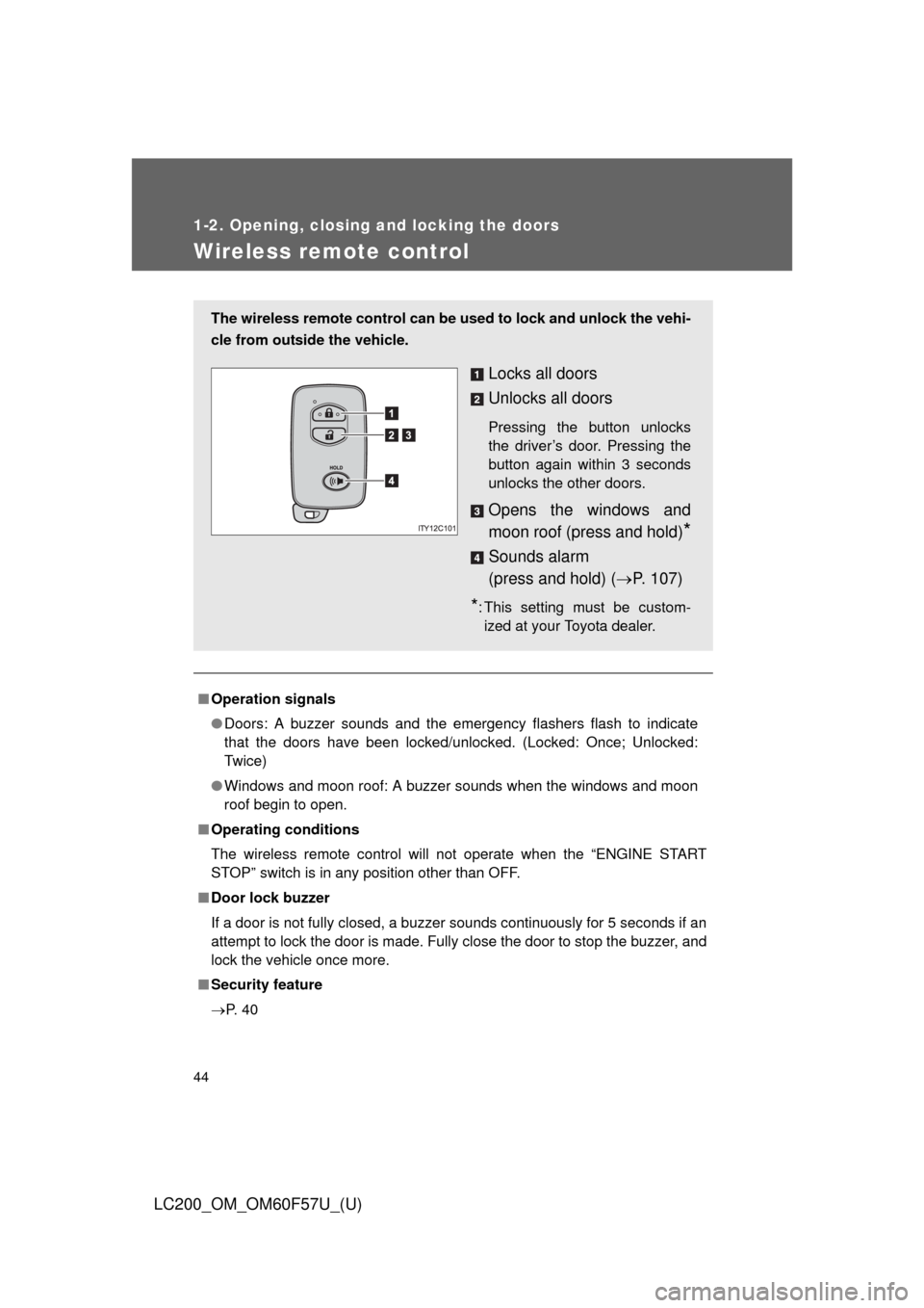 TOYOTA LAND CRUISER 2013 J200 Service Manual 44
1-2. Opening, closing and locking the doors
LC200_OM_OM60F57U_(U)
Wireless remote control
■Operation signals
●Doors: A buzzer sounds and the emergency flashers flash to indicate
that the doors 