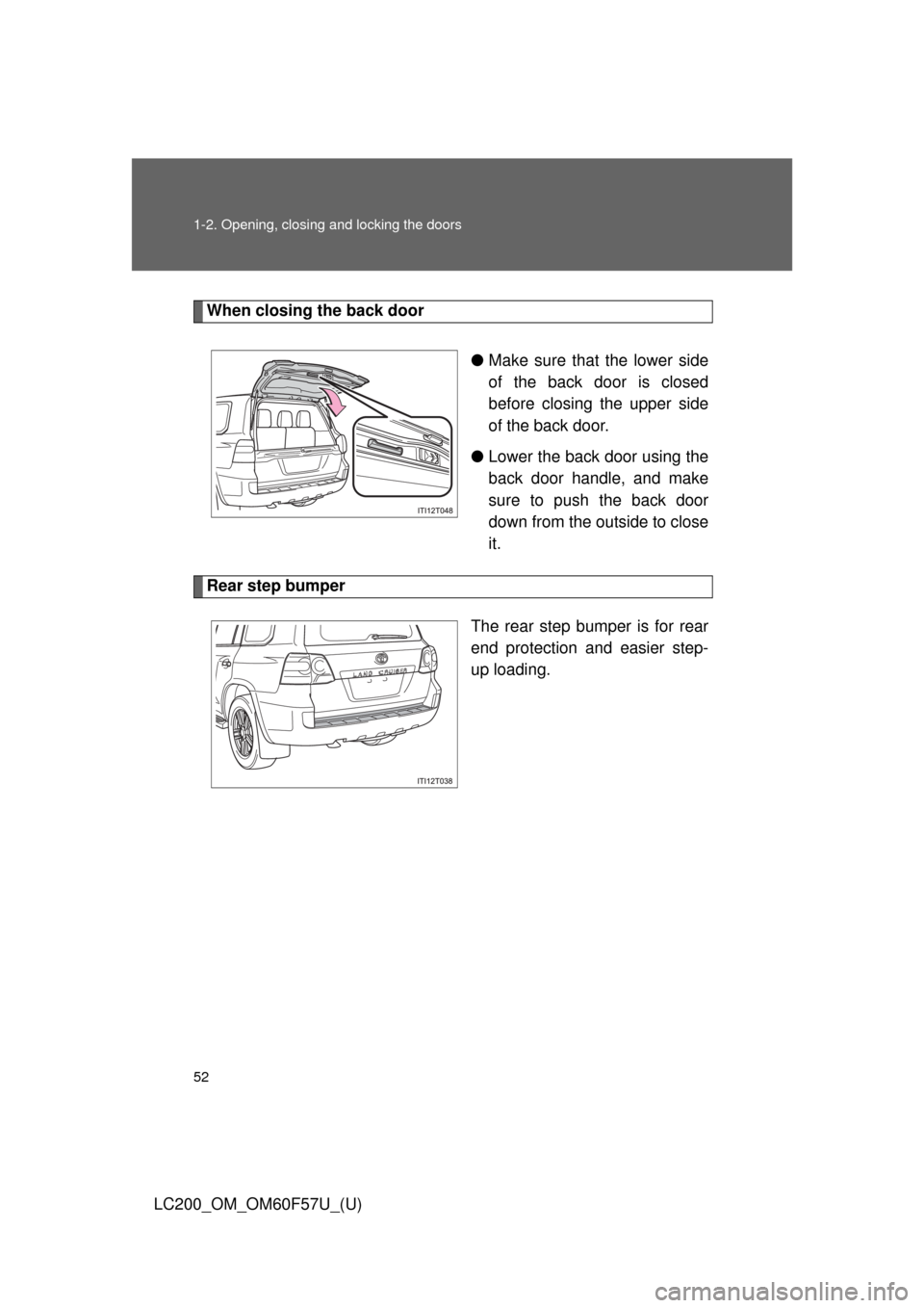 TOYOTA LAND CRUISER 2013 J200 Owners Manual 52 1-2. Opening, closing and locking the doors
LC200_OM_OM60F57U_(U)
When closing the back door
●Make sure that the lower side
of the back door is closed
before closing the upper side
of the back do
