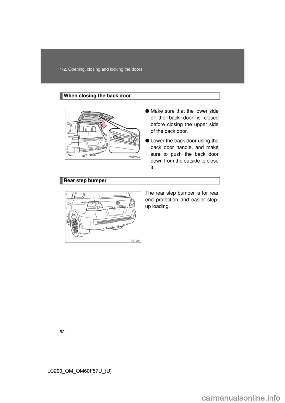 TOYOTA LAND CRUISER 2013 J200 Workshop Manual 52 1-2. Opening, closing and locking the doors
LC200_OM_OM60F57U_(U)
When closing the back door
●Make sure that the lower side
of the back door is closed
before closing the upper side
of the back do