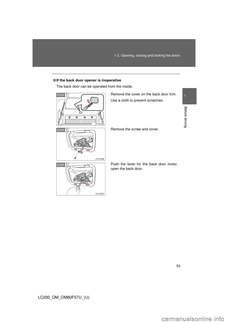 TOYOTA LAND CRUISER 2013 J200 Workshop Manual 53 1-2. Opening, closing and locking the doors
1
Before driving
LC200_OM_OM60F57U_(U)
■If the back door opener is inoperative
The back door can be operated from the inside.
Remove the cover on the b