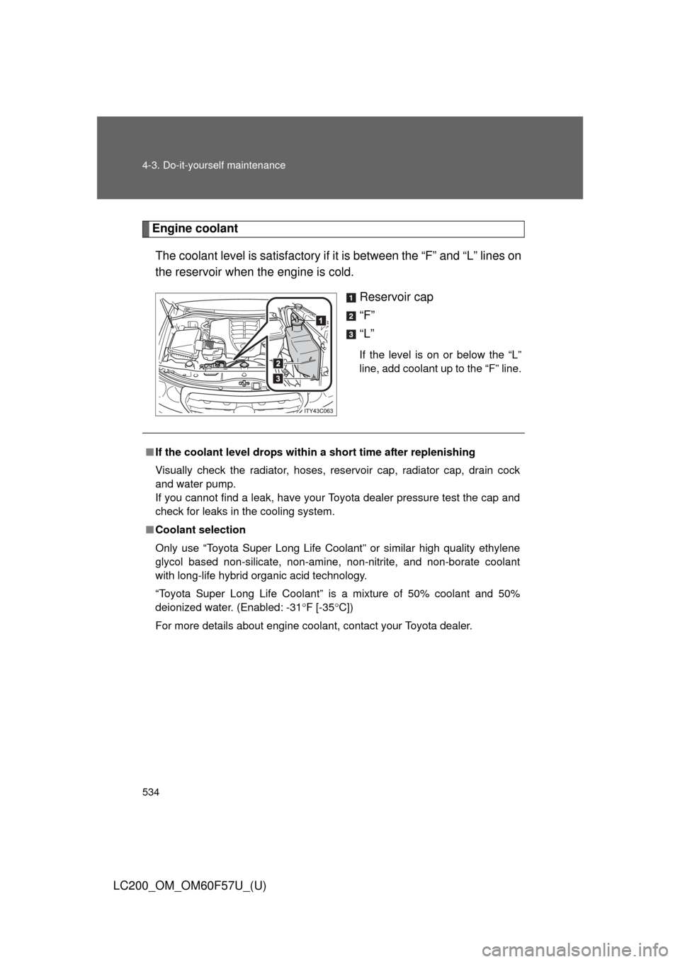 TOYOTA LAND CRUISER 2013 J200 Owners Manual 534 4-3. Do-it-yourself maintenance
LC200_OM_OM60F57U_(U)
Engine coolant
The coolant level is satisfactory if it is between the “F” and “L” lines on
the reservoir when the engine is cold.
Rese