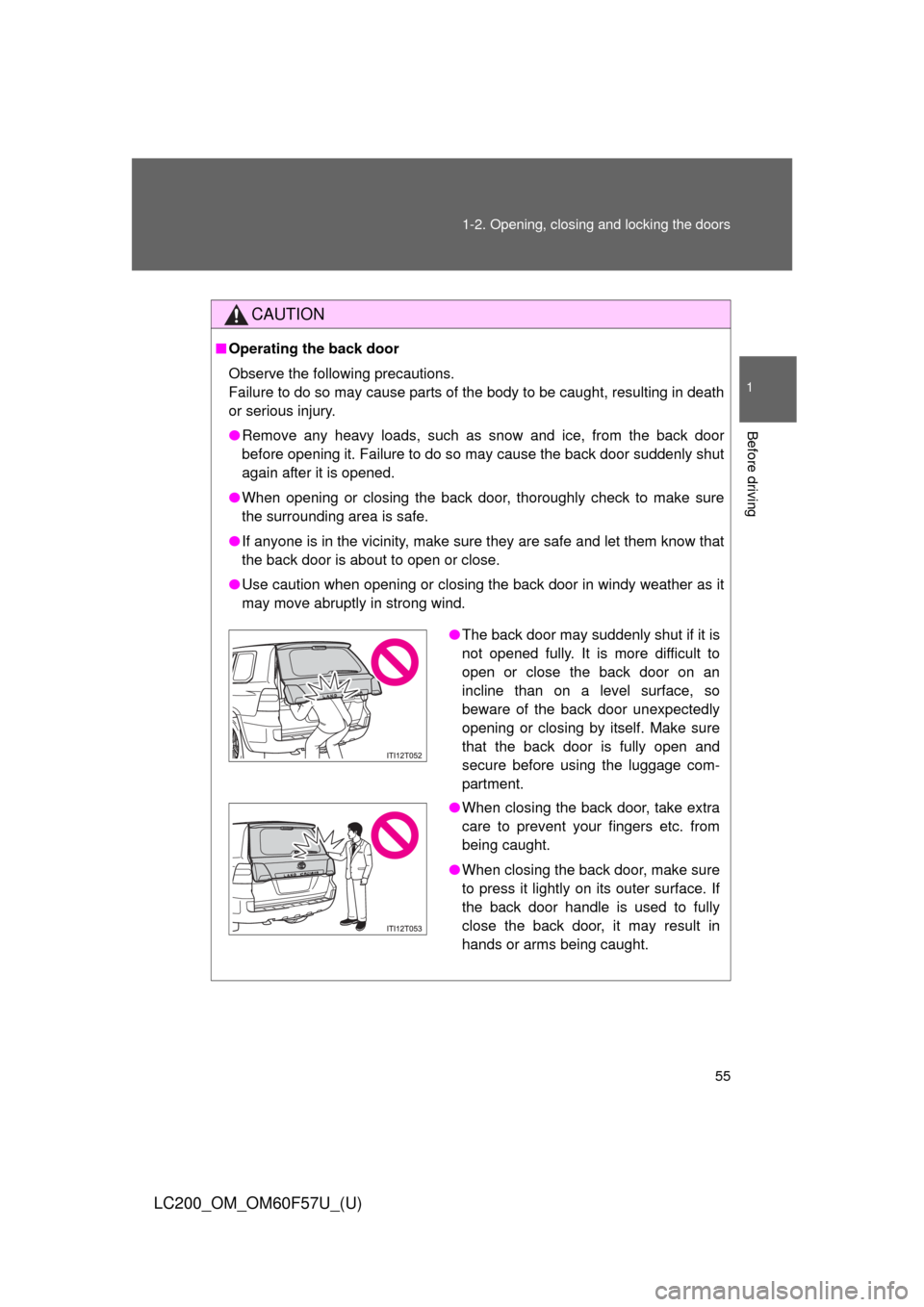 TOYOTA LAND CRUISER 2013 J200 Workshop Manual 55 1-2. Opening, closing and locking the doors
1
Before driving
LC200_OM_OM60F57U_(U)
CAUTION
■Operating the back door
Observe the following precautions.
Failure to do so may cause parts of the body