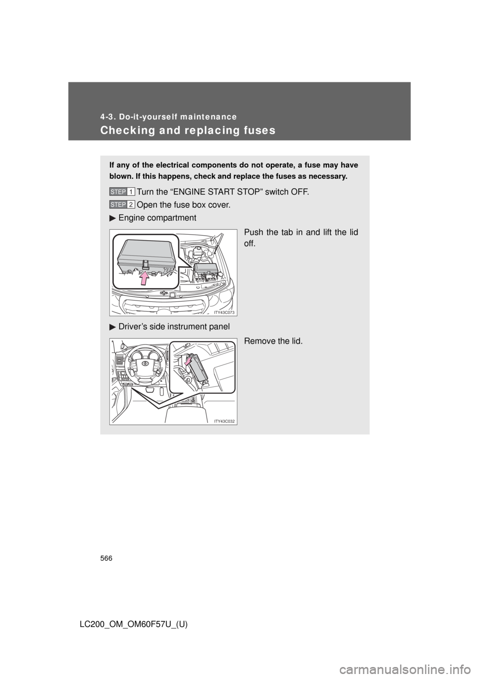 TOYOTA LAND CRUISER 2013 J200 Owners Manual 566
4-3. Do-it-yourself maintenance
LC200_OM_OM60F57U_(U)
Checking and replacing fuses
If any of the electrical components do not operate, a fuse may have
blown. If this happens, check and replace the