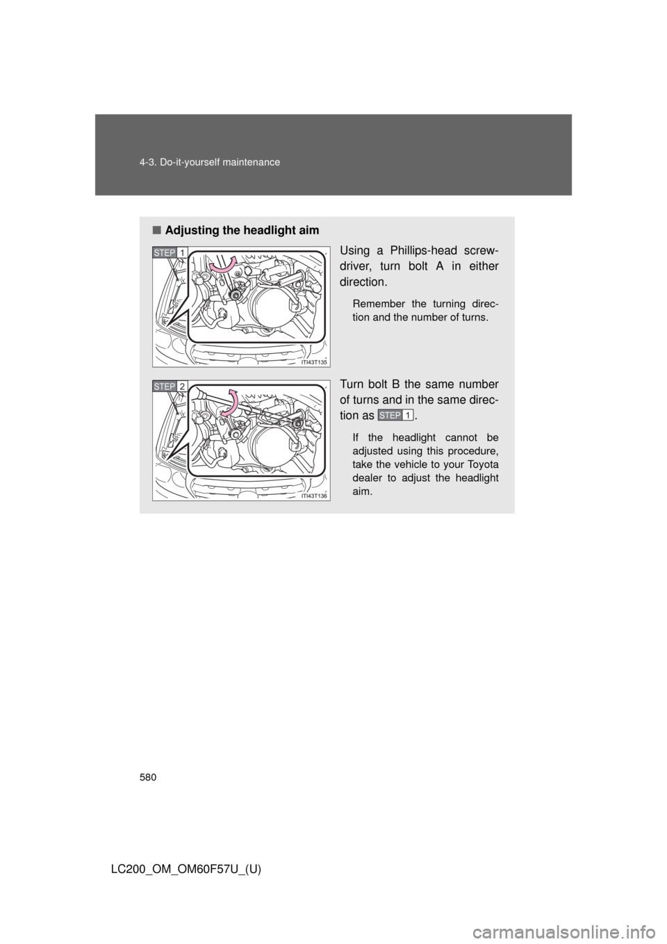 TOYOTA LAND CRUISER 2013 J200 Owners Manual 580 4-3. Do-it-yourself maintenance
LC200_OM_OM60F57U_(U)
■Adjusting the headlight aim
Using a Phillips-head screw-
driver, turn bolt A in either
direction.
Remember the turning direc-
tion and the 