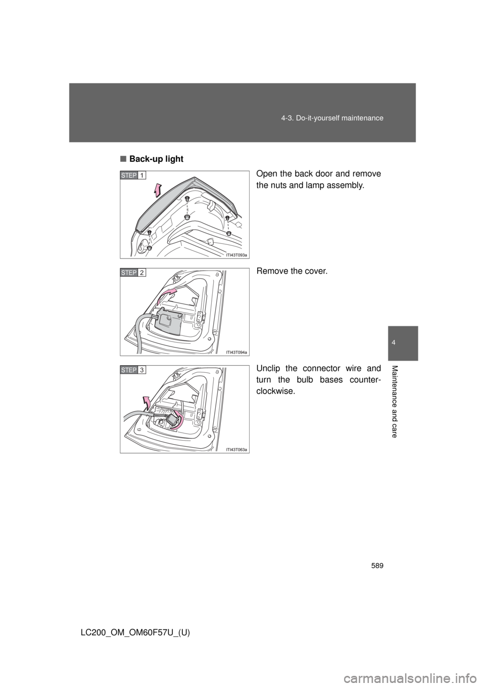 TOYOTA LAND CRUISER 2013 J200 Owners Manual 589 4-3. Do-it-yourself maintenance
4
Maintenance and care
LC200_OM_OM60F57U_(U)■Back-up light
Open the back door and remove
the nuts and lamp assembly.
Remove the cover.
Unclip the connector wire a
