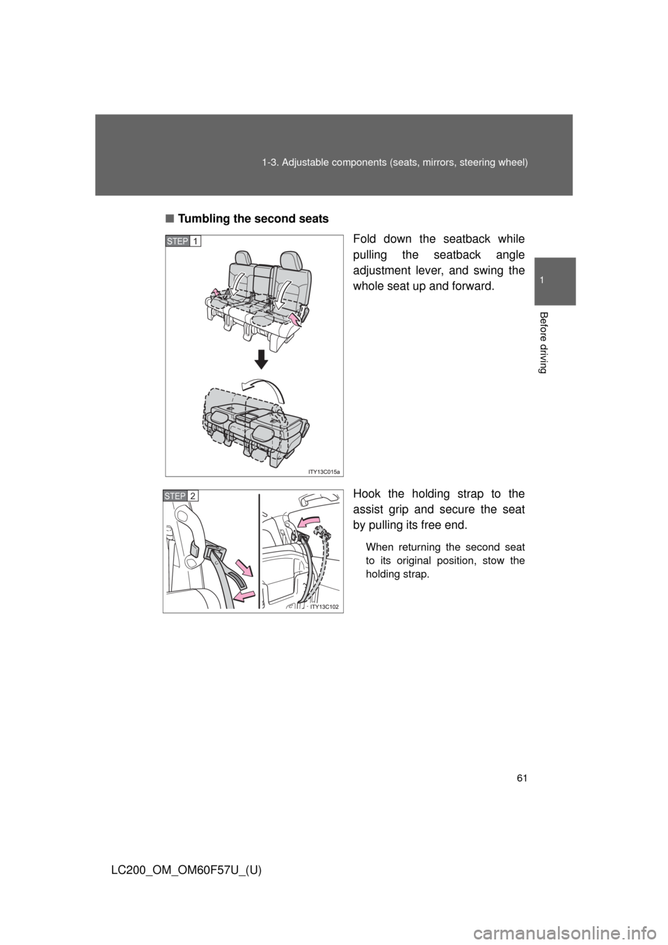 TOYOTA LAND CRUISER 2013 J200 Repair Manual 61 1-3. Adjustable components (seats, mirrors, steering wheel)
1
Before driving
LC200_OM_OM60F57U_(U)■Tumbling the second seats
Fold down the seatback while
pulling the seatback angle
adjustment lev