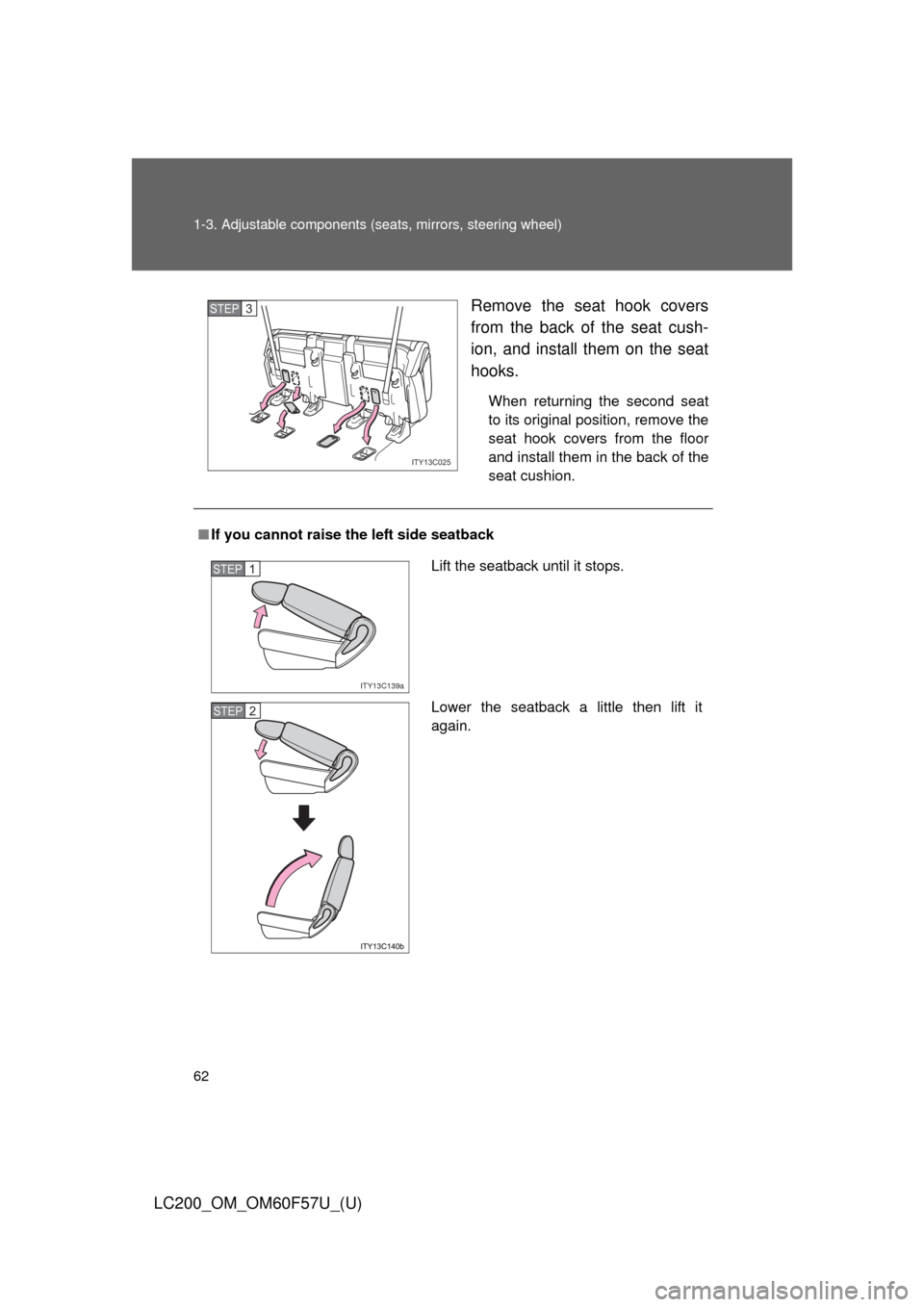 TOYOTA LAND CRUISER 2013 J200 Repair Manual 62 1-3. Adjustable components (seats, mirrors, steering wheel)
LC200_OM_OM60F57U_(U)Remove the seat hook covers
from the back of the seat cush-
ion, and install them on the seat
hooks.
When returning 