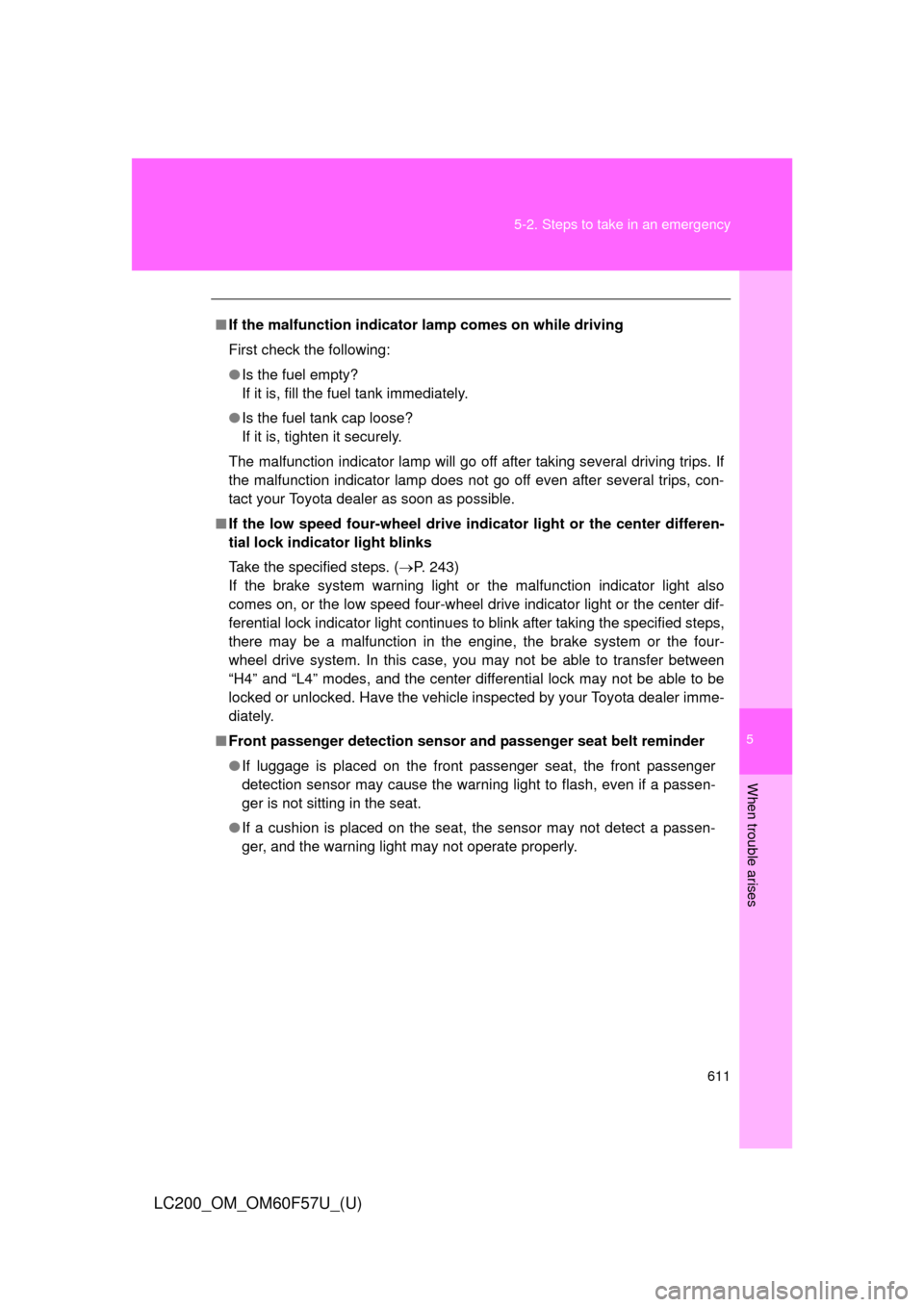 TOYOTA LAND CRUISER 2013 J200 Owners Manual 5
When trouble arises
611 5-2. Steps to take in an emergency
LC200_OM_OM60F57U_(U)
■If the malfunction indicator lamp comes on while driving
First check the following:
●Is the fuel empty?
If it is