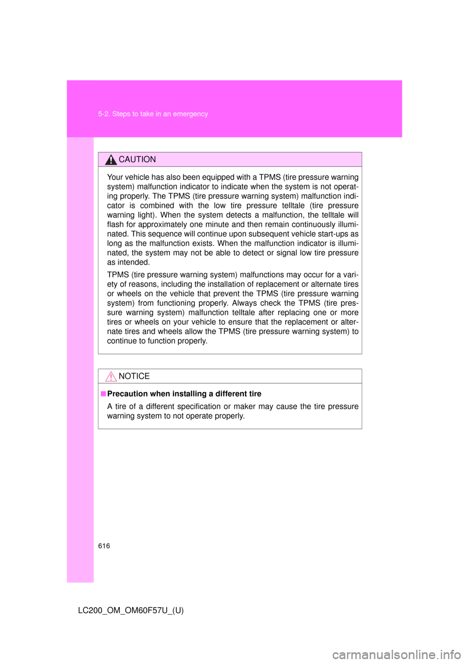 TOYOTA LAND CRUISER 2013 J200 Owners Manual 616 5-2. Steps to take in an emergency
LC200_OM_OM60F57U_(U)
CAUTION
Your vehicle has also been equipped with a TPMS (tire pressure warning
system) malfunction indicator to indicate when the system is