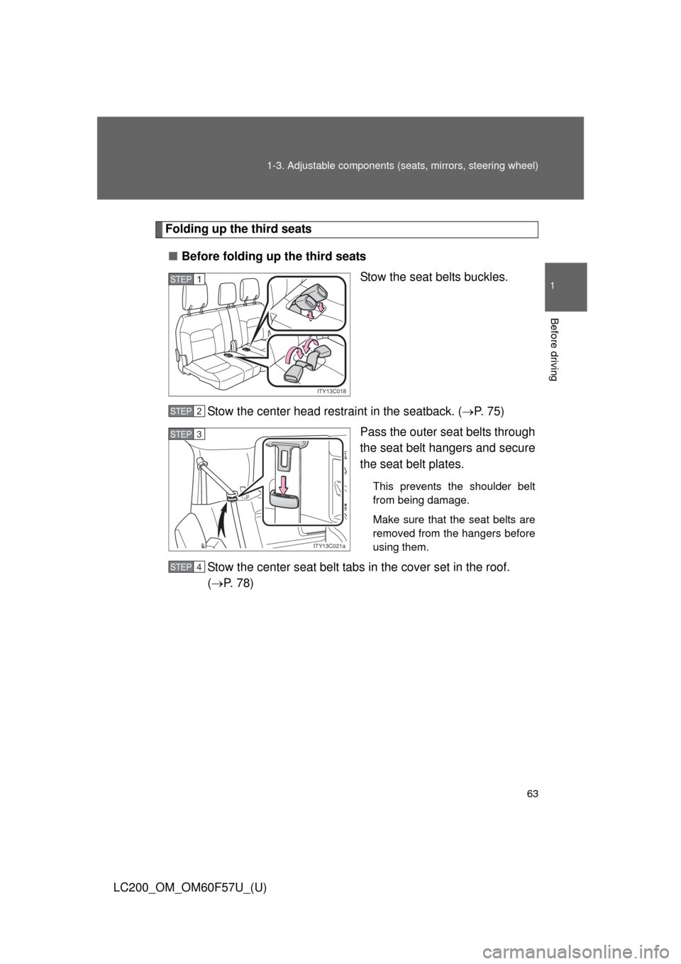 TOYOTA LAND CRUISER 2013 J200 Repair Manual 63 1-3. Adjustable components (seats, mirrors, steering wheel)
1
Before driving
LC200_OM_OM60F57U_(U)
Folding up the third seats
■Before folding up the third seats
Stow the seat belts buckles.
Stow 
